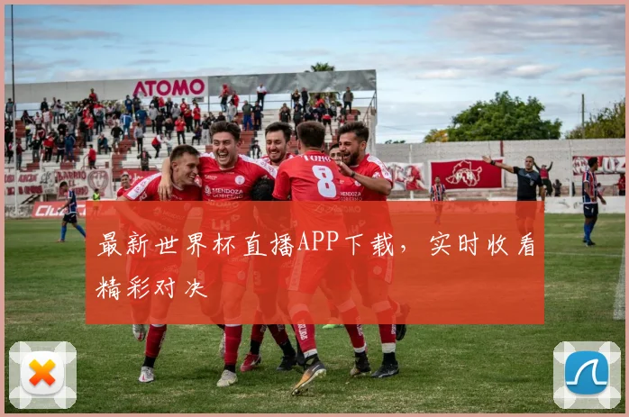 最新世界杯直播APP下载，实时收看精彩对决