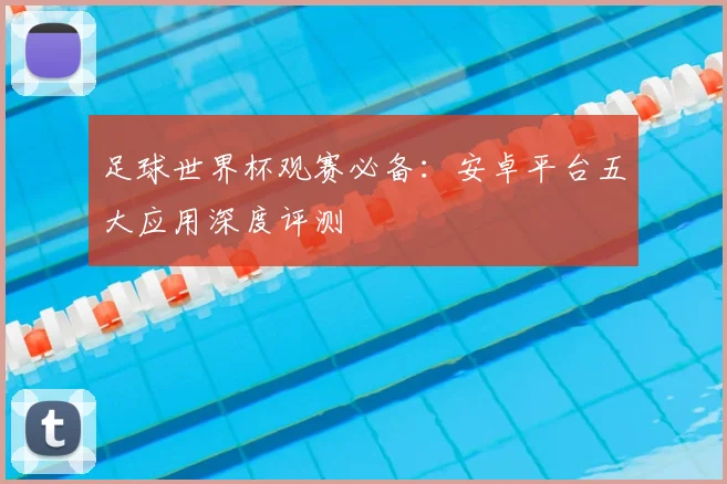 足球世界杯观赛必备：安卓平台五大应用深度评测