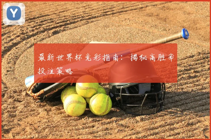 最新世界杯竞彩指南：揭秘高胜率投注策略